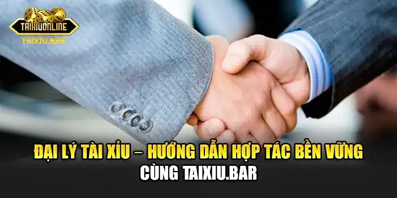 Đại Lý Tài Xỉu – Hướng Dẫn Hợp Tác Bền Vững Cùng Tài Xỉu