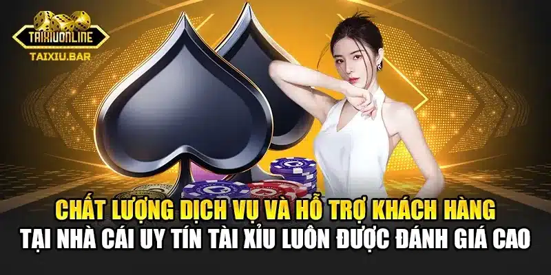 Chất lượng dịch vụ và hỗ trợ khách hàng tại nhà cái uy tín Tài Xỉu luôn được đánh giá cao