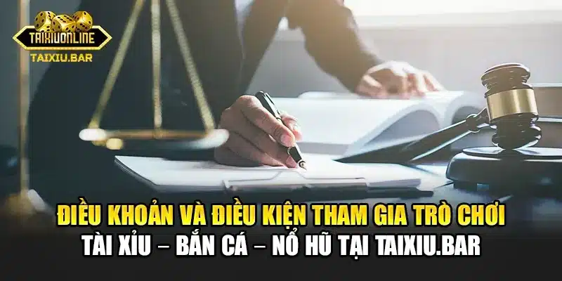 Điều khoản và điều kiện tham gia trò chơi tài xỉu – bắn cá – nổ hũ tại Taixiu