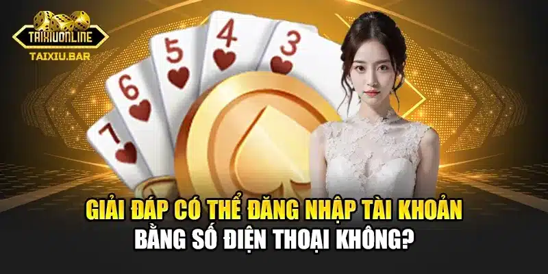 Giải đáp có thể đăng nhập tài khoản bằng số điện thoại không?