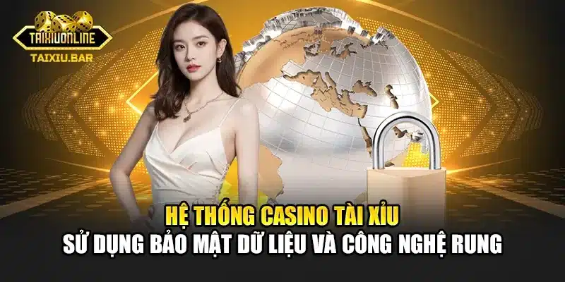 Hệ thống casino tài xỉu sử dụng bảo mật dữ liệu và công nghệ RUNG
