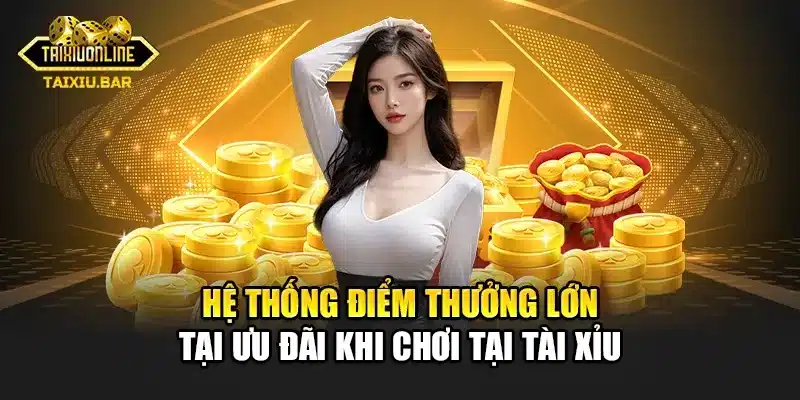 Hệ thống điểm thưởng lớn tại ưu đãi khi chơi tại tài xỉu
