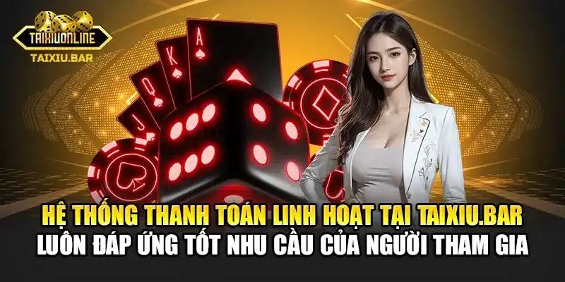 Hệ thống thanh toán linh hoạt tại Taixiu.bar luôn đáp ứng tốt nhu cầu của người tham gia