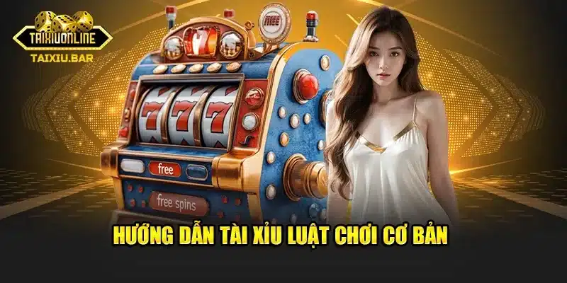 Hướng dẫn tài xỉu luật chơi cơ bản