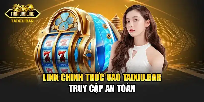 Link chính thức vào Taixiu.bar - Truy cập an toàn