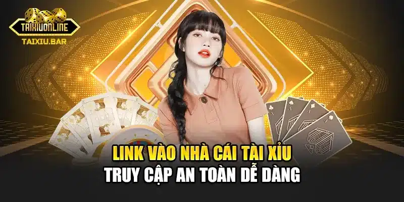 Link Vào Nhà Cái Tài Xỉu - Truy Cập An Toàn, Dễ Dàng