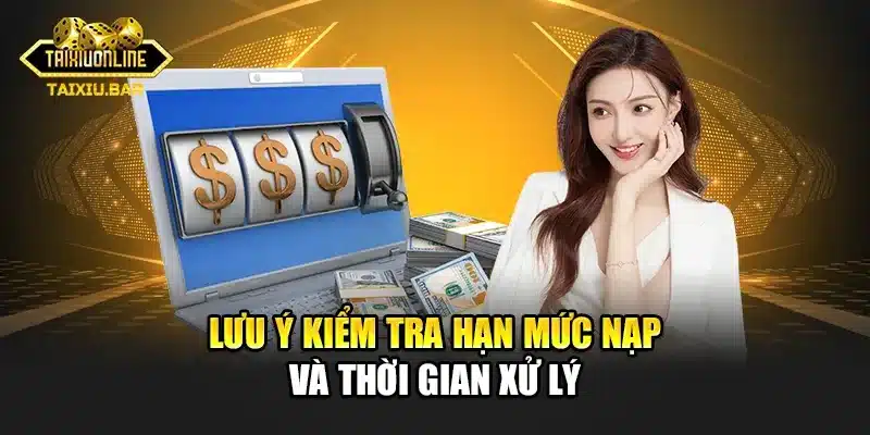 Lưu ý kiểm tra hạn mức nạp và thời gian xử lý