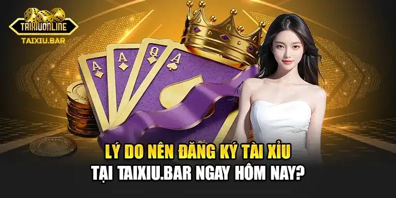 Lý do nên đăng ký tài xỉu ngay hôm nay?