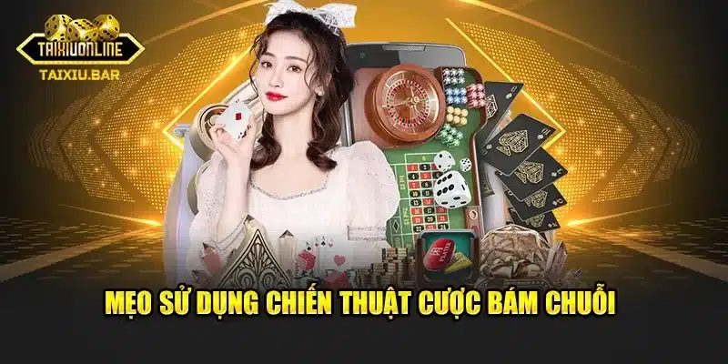 Mẹo sử dụng chiến thuật cược bám chuỗi