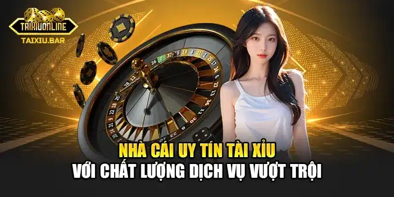 Nhà cái uy tín Tài Xỉu với chất lượng dịch vụ vượt trội