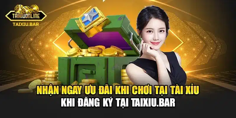 Nhận ngay ưu đãi khi chơi tại tài xỉu khi đăng ký tại Taixiu.bar