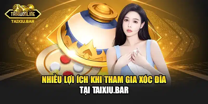 Nhiều lợi ích khi tham gia Xóc đĩa tại Tài xỉu
