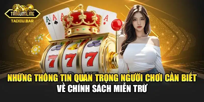 Những thông tin quan trọng người chơi cần biết về chính sách miễn trừ