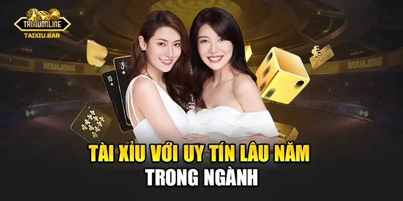 Tài Xỉu với uy tín lâu năm trong ngành