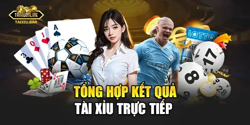 Tổng hợp kết quả tài xỉu trực tiếp