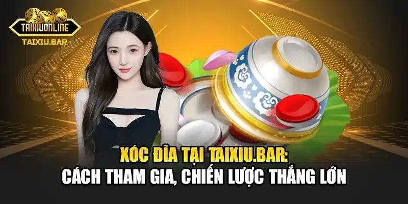 Hướng Dẫn Cách Tham Gia Xóc Đĩa - Chiến Lược Thắng Lớn